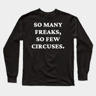 So many freaks, so few circuses. Long Sleeve T-Shirt